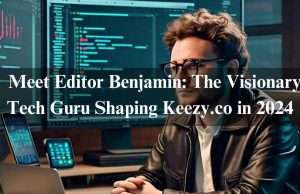 Meet Editor Benjamin Tech Guru keezy.co in 2024 Meet Editor Benjamin: The Visionary Tech Guru Shaping Keezy.co in 2024