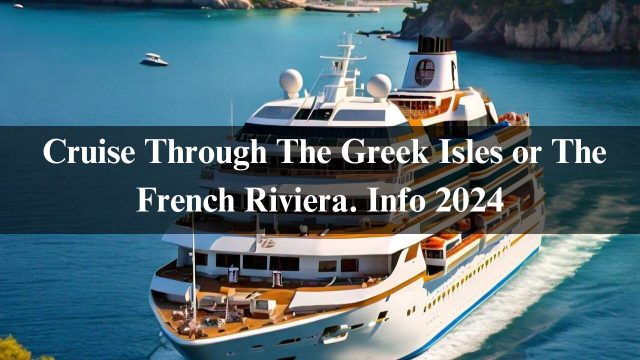 Cruise Through The Greek Isles or The French Riviera. Info 2024