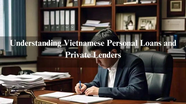 Understanding Vietnamese Personal Loans and Private Lenders: What You Need to Know