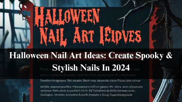 Halloween Nail Art Ideas: Create Spoocxky & Stylish Nails In 2024