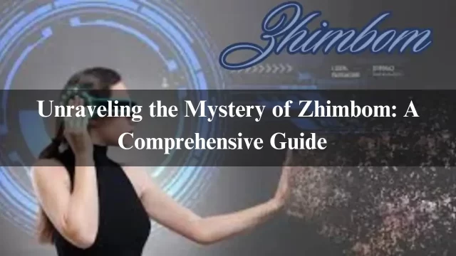 Unraveling the Mystery of Zhimbom: A Comprehensive Guide-2024