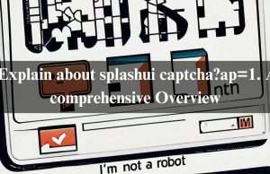 Explain about splashui captcha?ap=1. A comprehensive Overview. In 2024 Explain about splashui captcha?ap=1. A comprehensive Overview. In 2024