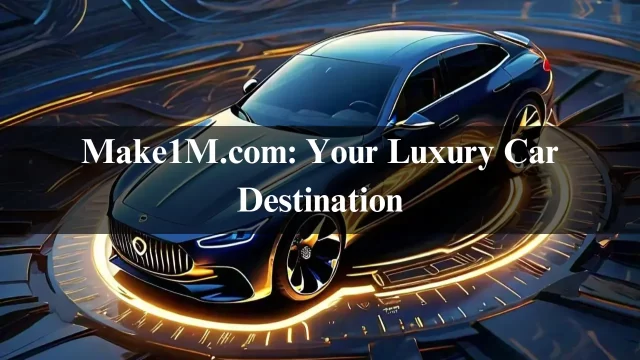 Make1M.com: Your Luxury Car Destination