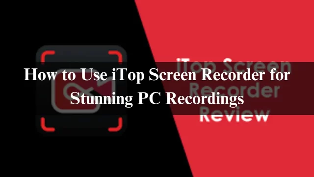 How to Use iTop Screen Recorder for Stunning PC Recordings