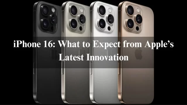 iPhone 16: What to Expect from Apple’s Latest Innovation