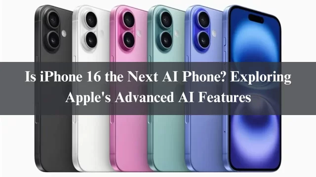 Is iPhone 16 the Next AI Phone? Exploring Apple's Advanced AI Features