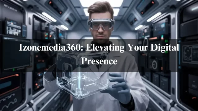  Izonemedia360: Elevating Your Digital Presence In 2024