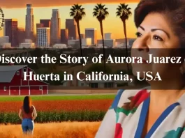 Discover the Story of Aurora Juarez de Huerta in California USA