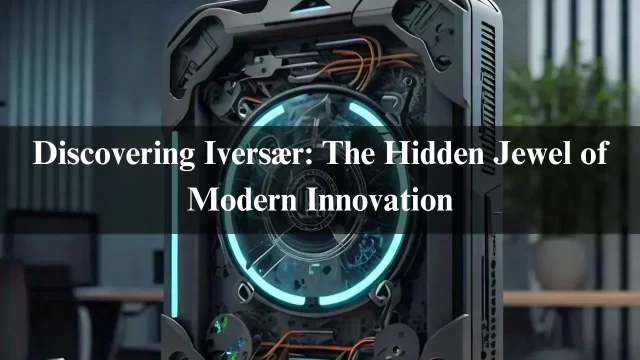 Discovering Iversær: The Hidden Jewel of Modern Innovation In 2024