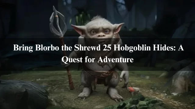 Bring Blorbo the Shrewd 25 Hobgoblin Hides: A Quest for Adventure