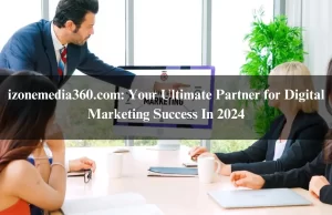 izonemedia360.com: Your Ultimate Partner for Digital Marketing Success In 2024 izonemedia360.com: Your Ultimate Partner for Digital Marketing Success In 2024