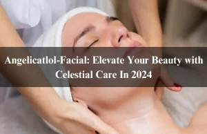 Angelicatlol Facial: Elevate Your Beauty with Celestial Care In 2024 Angelicatlol Facial: Elevate Your Beauty with Celestial Care In 2024
