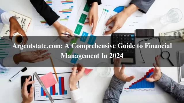 Argentstate.com: A Comprehensive Guide to Financial Management In 2024