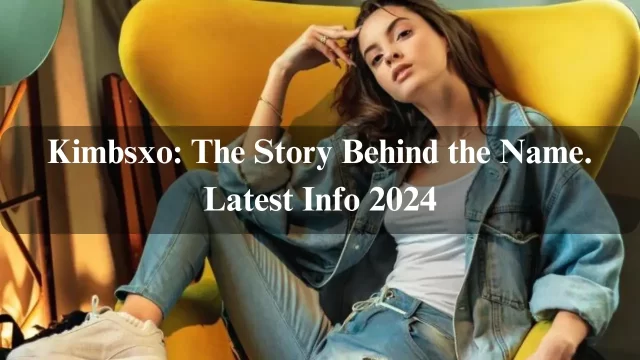 Kimbsxo: The Story Behind the Name. Latest Info 2024