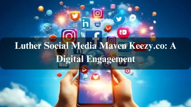 Luther Social Media Maven Keezy.co: A Digital Engagement