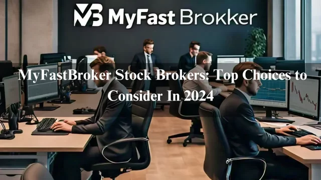  MyFastBroker Stock Brokers: Top Choices to Consider In 2024