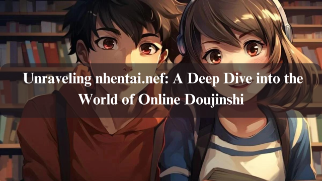 Unraveling nhentai.nef: A Deep Dive into the World of Online Doujinshi