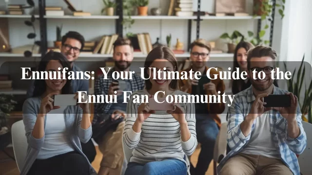 Ennuifans: Your Ultimate Guide to the Ennui Fan Community