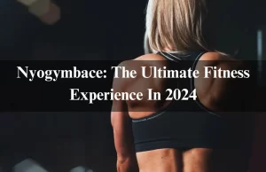 Nyogymbace: The Ultimate Fitness Experience In 2024 Nyogymbace: The Ultimate Fitness Experience In 2024