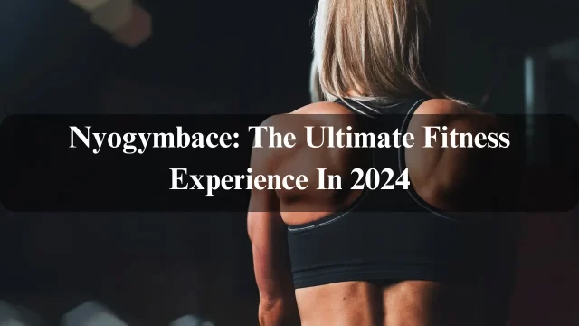 Nyogymbace: The Ultimate Fitness Experience In 2024