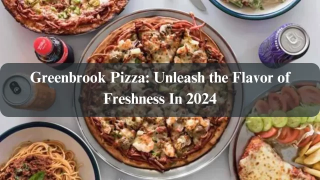 Greenbrook Pizza: Unleash the Flavor of Freshness In 2024