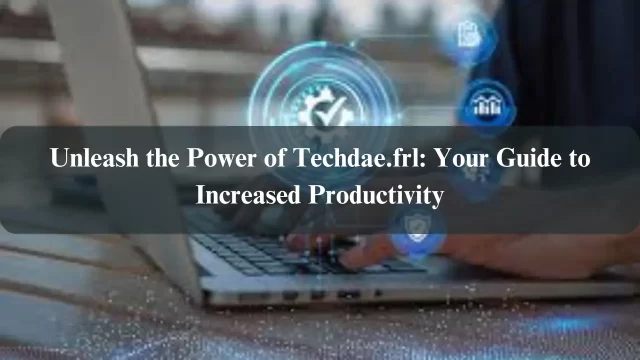 Unleash the Power of Techdae.frl: Your Guide to Increased Productivity