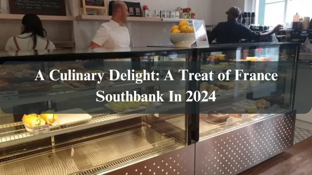 A Culinary Delight: A Treat of France Southbank In 2024