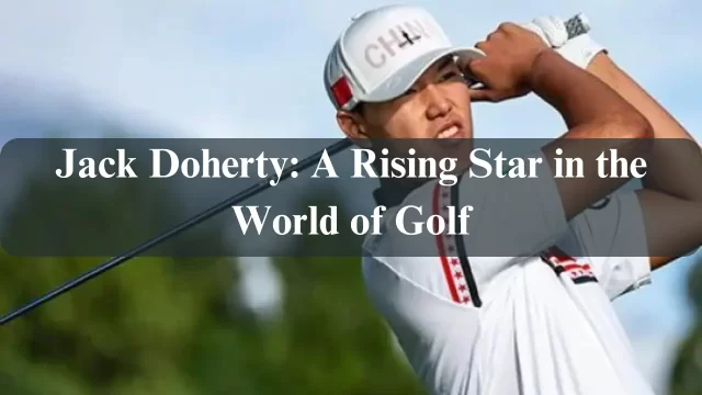 Jack Doherty: A Rising Star in the World of Golf In 2024