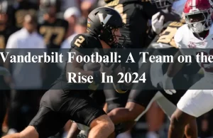 Vanderbilt Football: A Team on the Rise In 2024 Vanderbilt Football: A Team on the Rise In 2024
