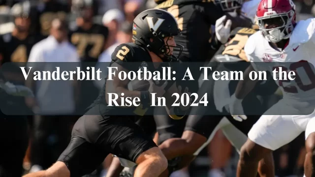 Vanderbilt Football: A Team on the Rise In 2024