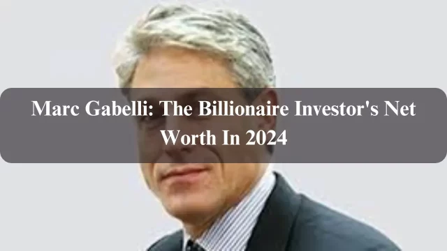 Marc Gabelli: The Billionaire Investor's Net Worth In 2024