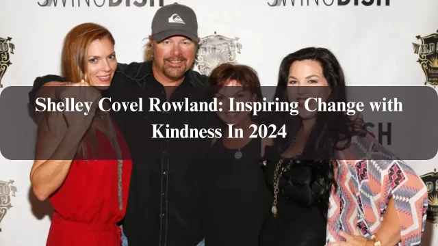 Shelley Covel Rowland: Inspiring Change with Kindness In 2024