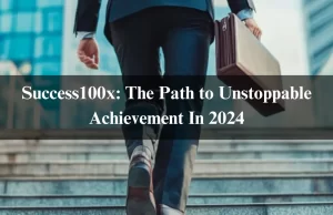 Success100x: The Path to Unstoppable Achievement In 2024 Success100x: The Path to Unstoppable Achievement In 2024