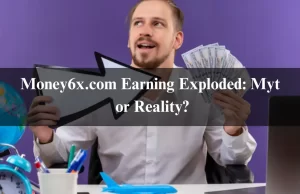 Money6x.com Earning Exploded: Myth or Reality? Money6x.com Earning Exploded: Myth or Reality?