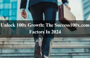 Unlock 100x Growth: The Success100x.com Factors In 2024 Unlock 100x Growth: The Success100x.com Factors In 2024