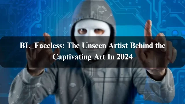 BL_Faceless: The Unseen Artist Behind the Captivating Art In 2024