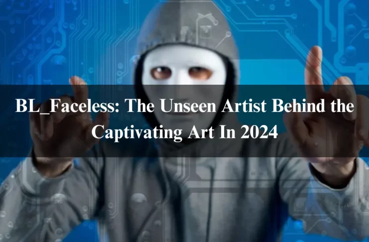 BL_Faceless: The Unseen Artist Behind the Captivating Art In 2024
