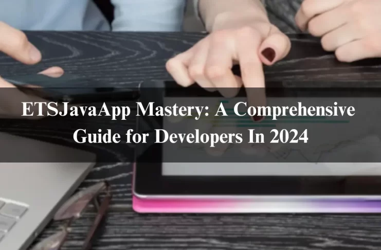 ETSJavaApp Mastery: A Comprehensive Guide for Developers In 2024